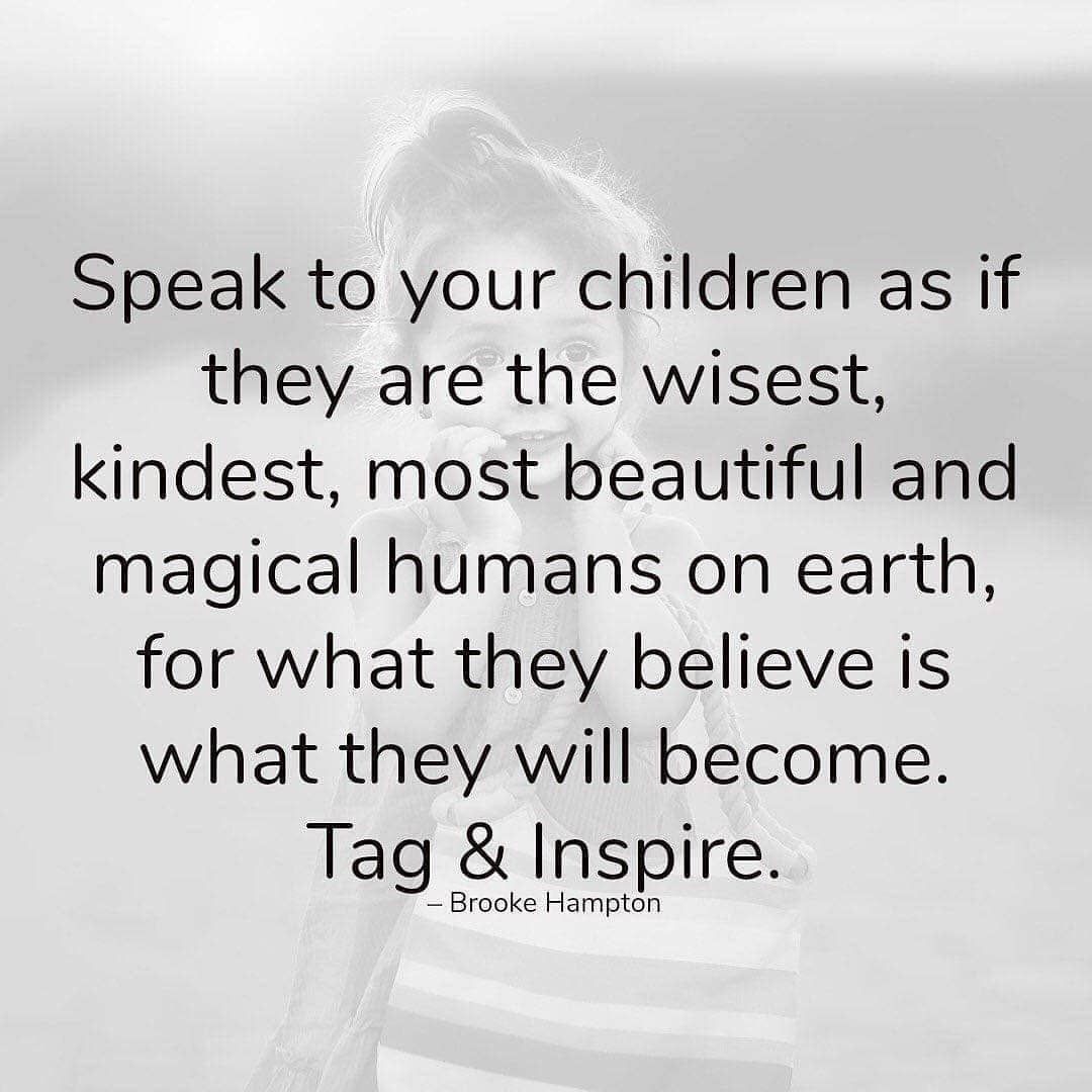 Speak to your children as if they are the kindest, most beautiful and ...