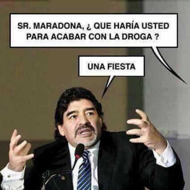 Sr. Maradona, ¿Qué haría usted para acabar con la droga?  Una fiesta.