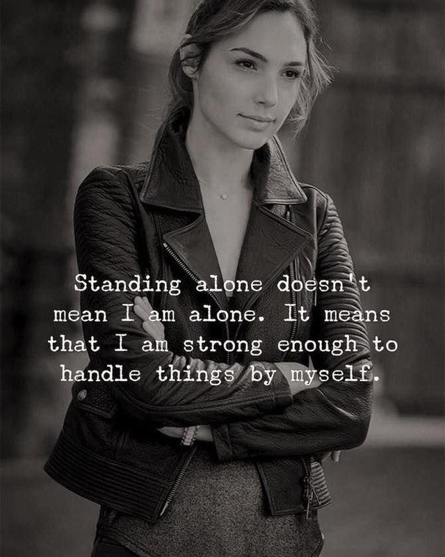 Standing alone doesn't mean I am alone. It means that I am strong enough to handle things by myself.