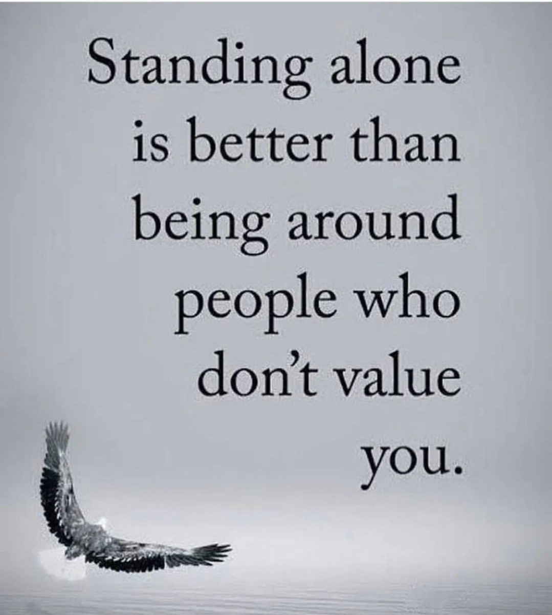 Standing Alone Is Better Than Being Around People Who Don t Value You 