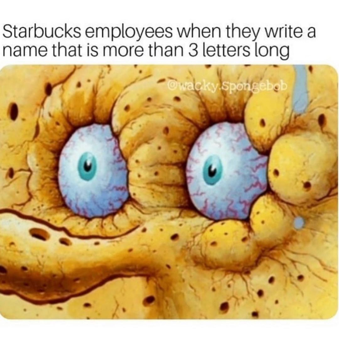 Starbucks employees when they write a name that is more than 3 letters long.