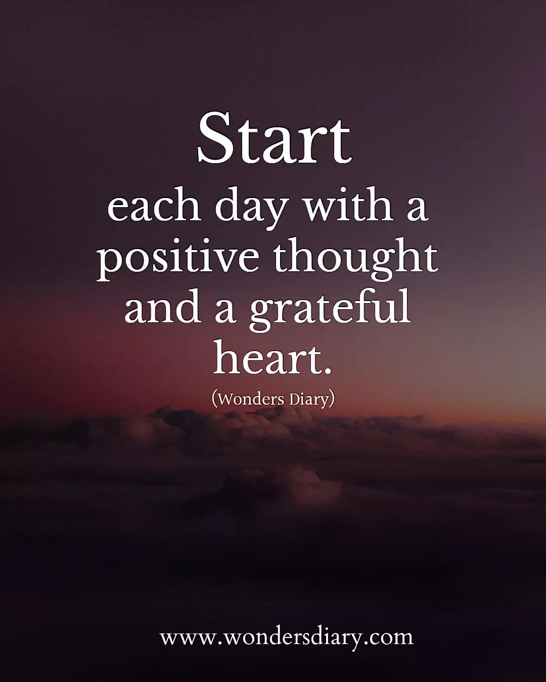 Start each day with a positive thought and a grateful heart.