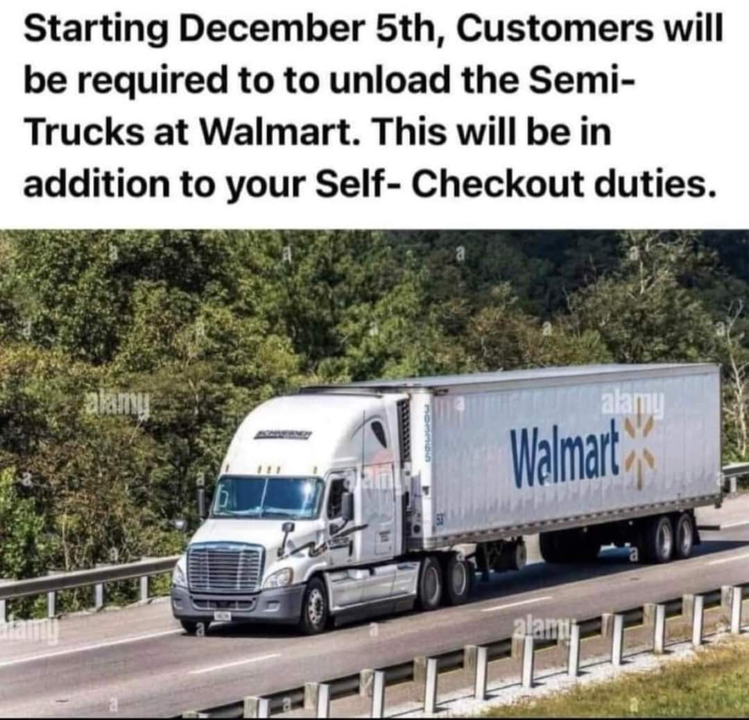 Starting December 5th, Customers will be required to to unload the Semi-Trucks at Walmart. This will be in addition to your Self-Checkout duties.