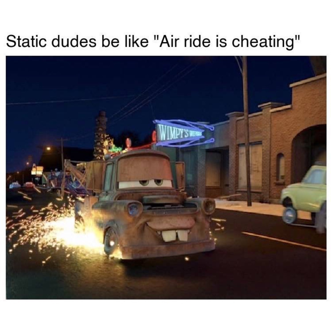 Static dudes be like "Air ride is cheating".