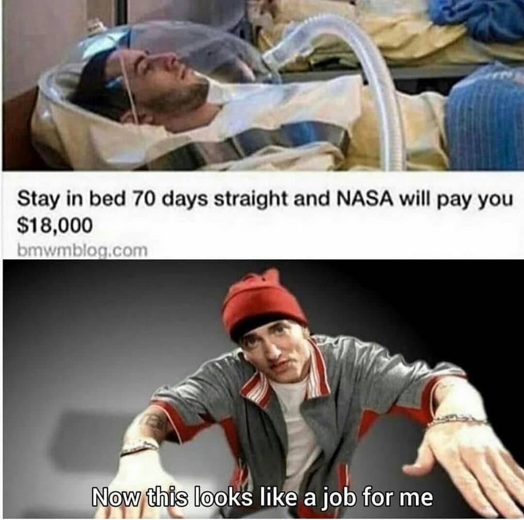 Stay in bed 70 days straight and NASA will pay you $18,000.  Now this looks like a job for me.