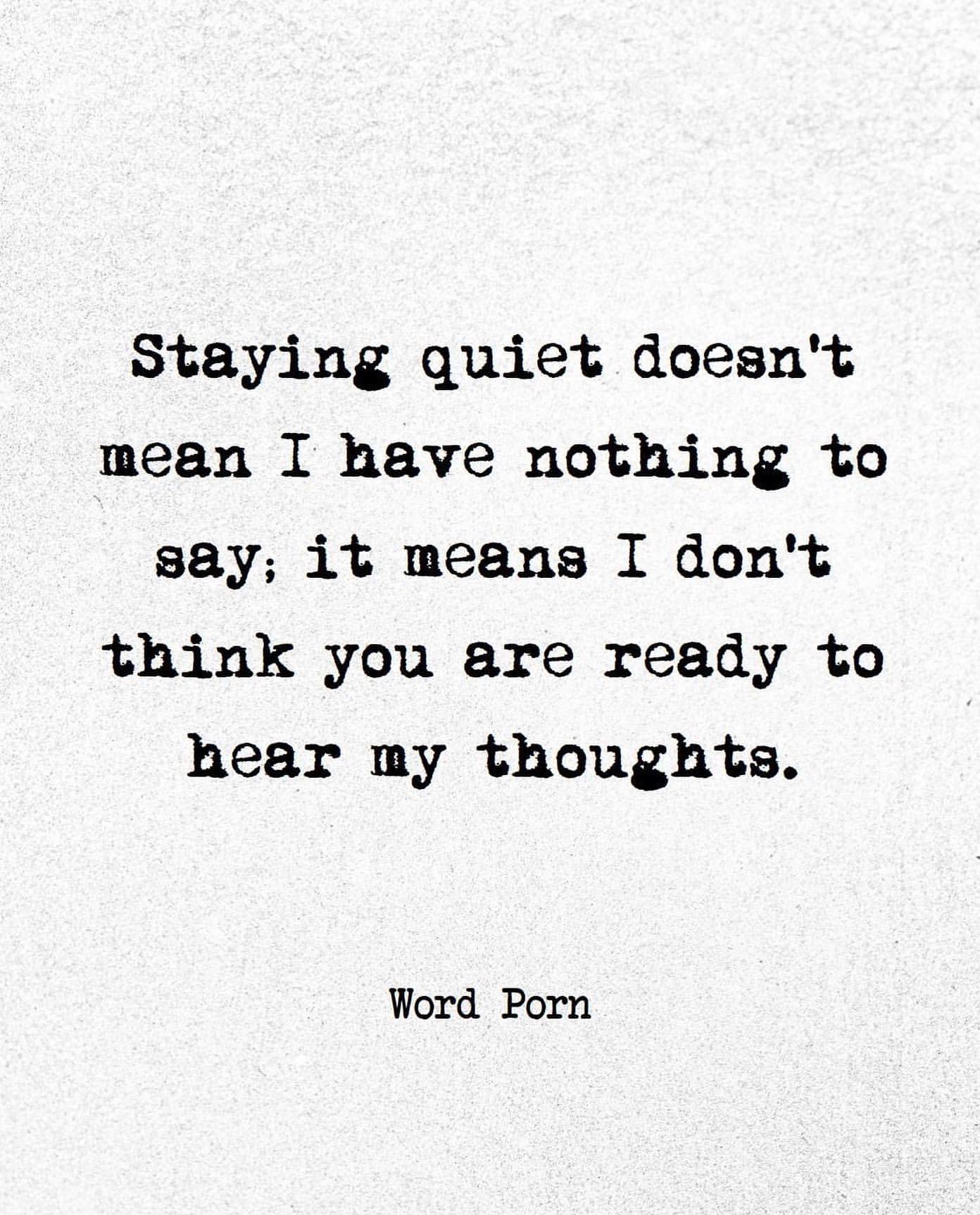 Staying quiet doesn't mean I have nothing to say; it means I don't think you are ready to hear my thoughts.