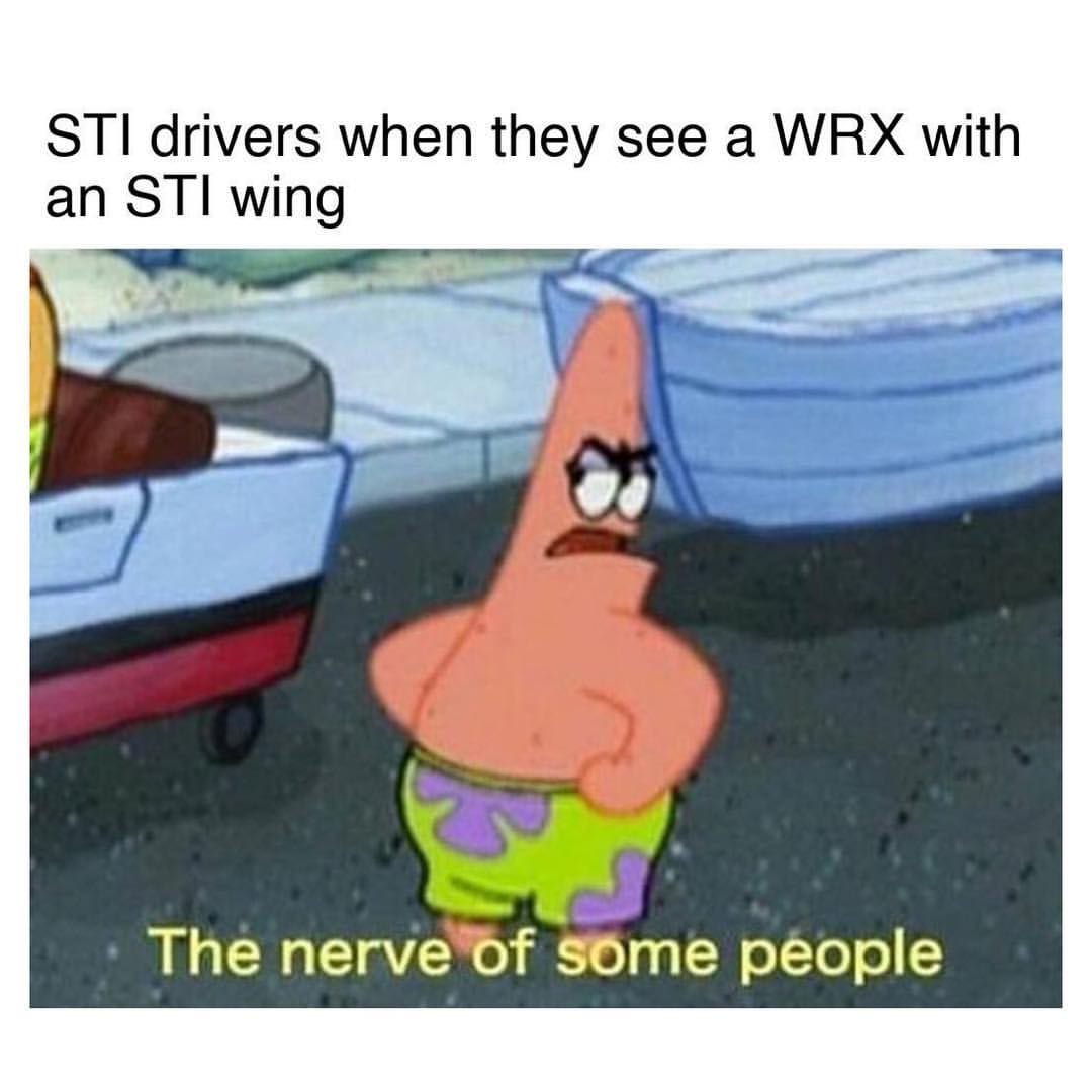 STI drivers when they see a WRX with an STI wing. The nerve of some people.