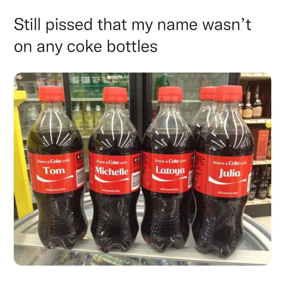 Still pissed that my name wasn't on any coke bottles.