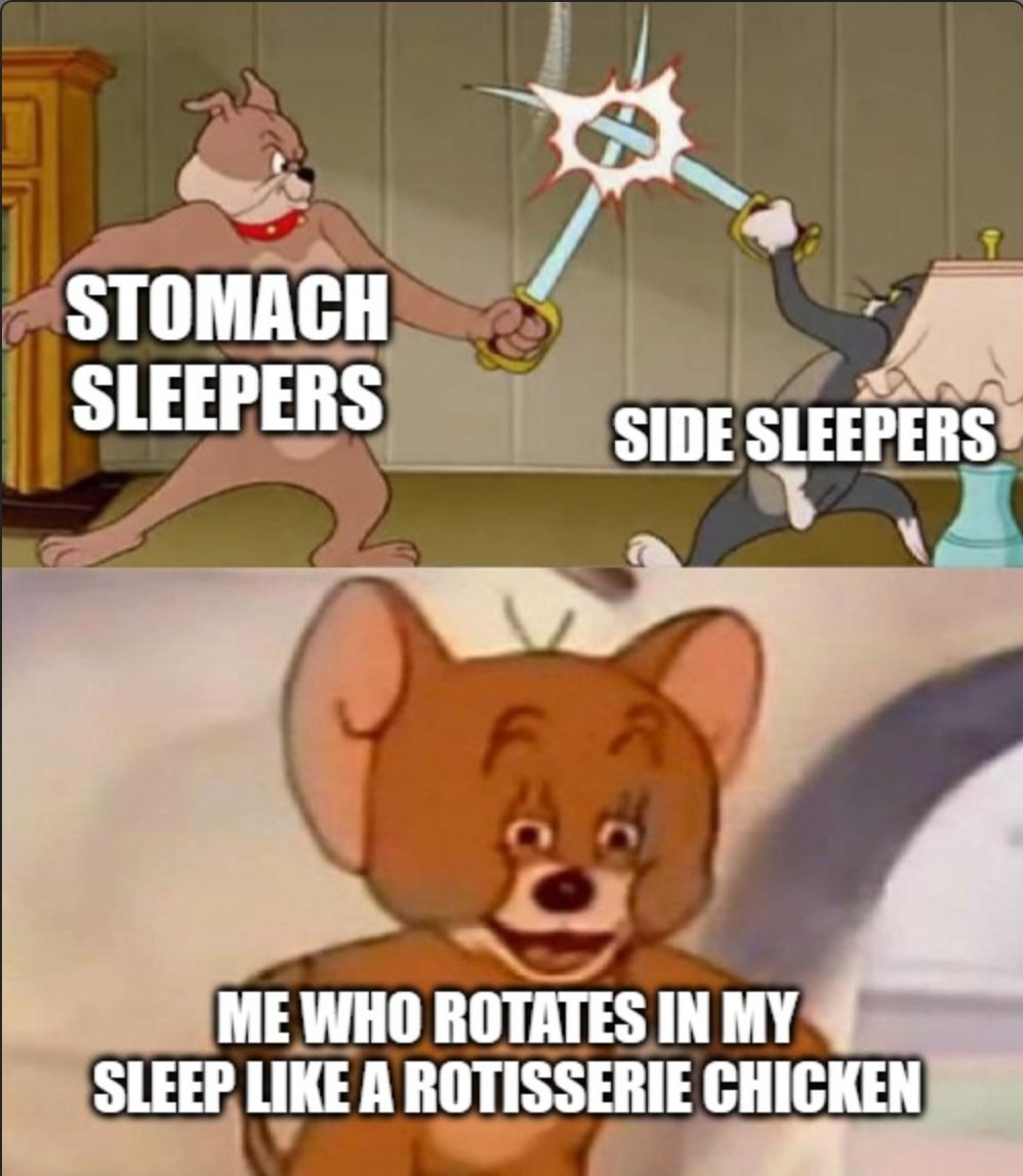 Stomach Sleepers. Side Sleepers.  Me who rotates in my sleep like a Rotisserie Chicken.