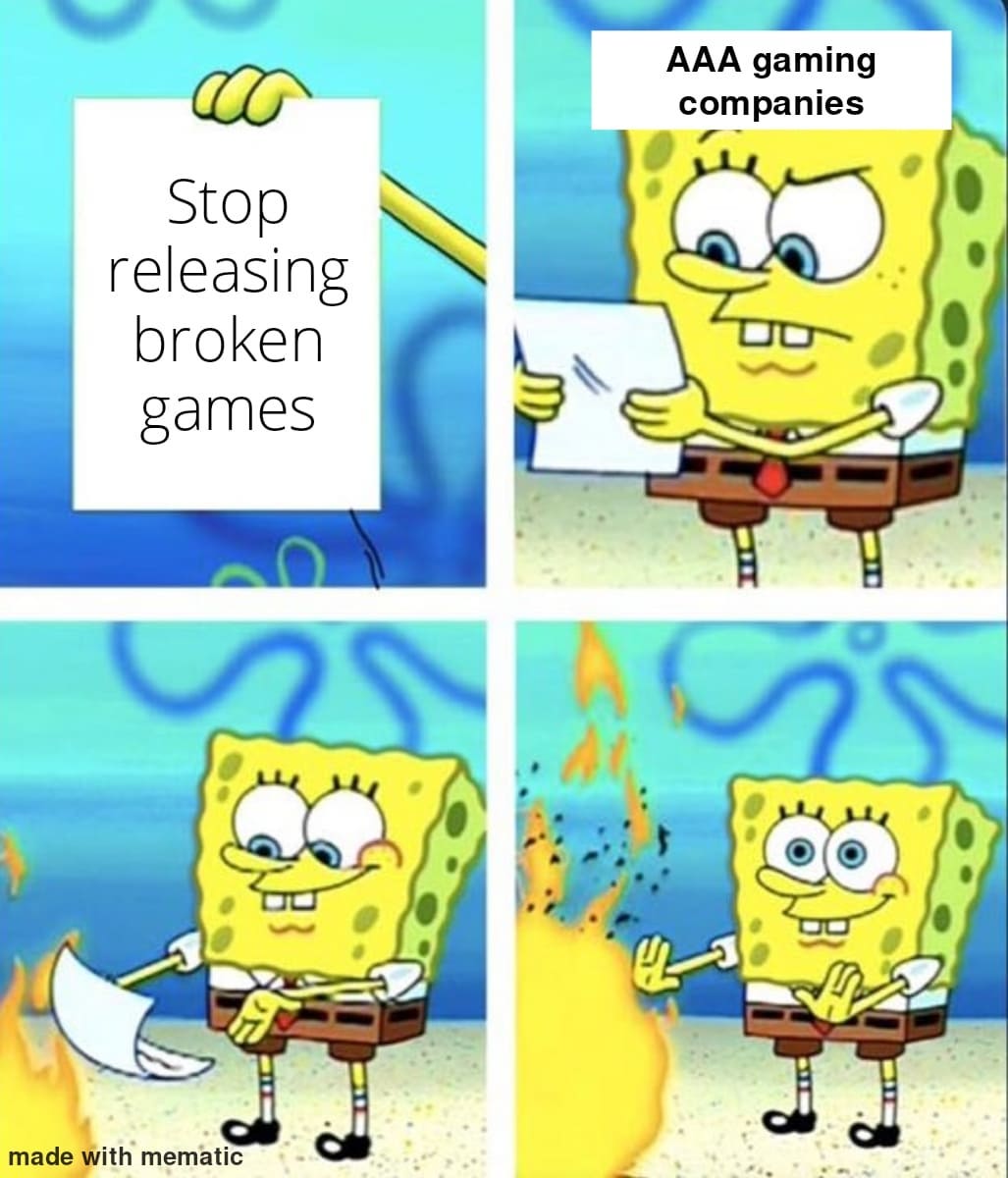 Stop releasing broken games. AAA gaming companies. Funny