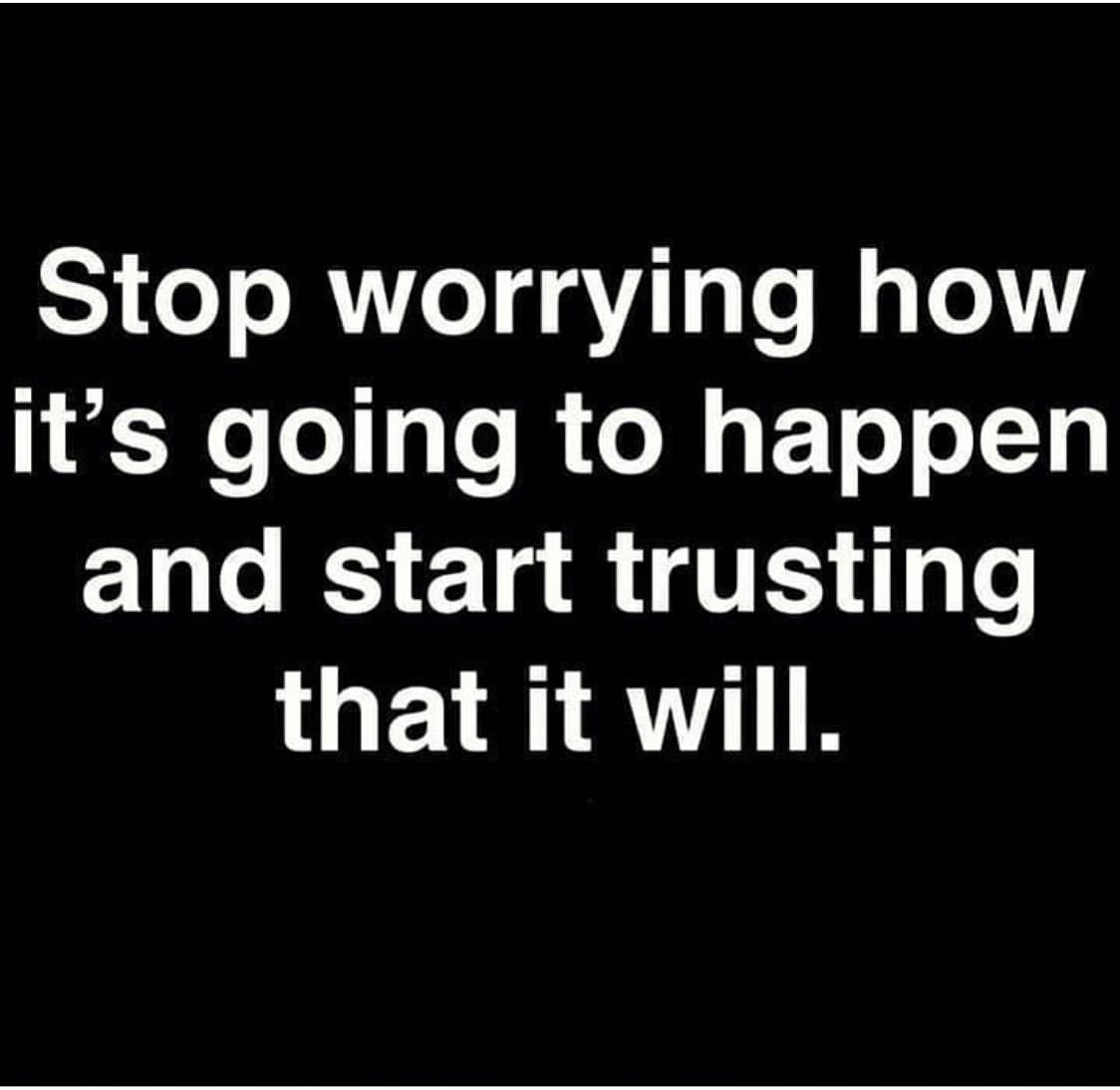 Stop worrying how it's going to happen and start trusting that it will.