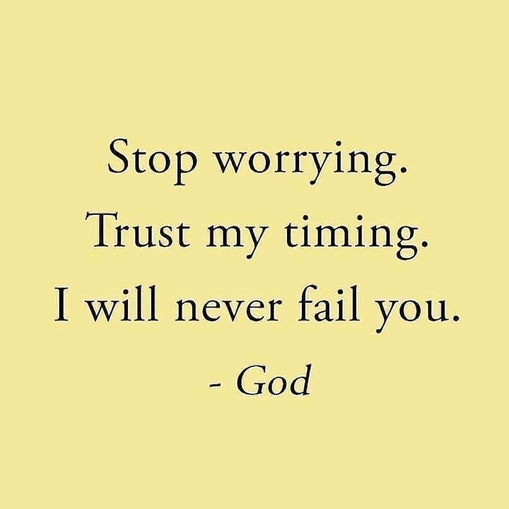 Stop worrying. Trust my timing. I will never fail you. God.