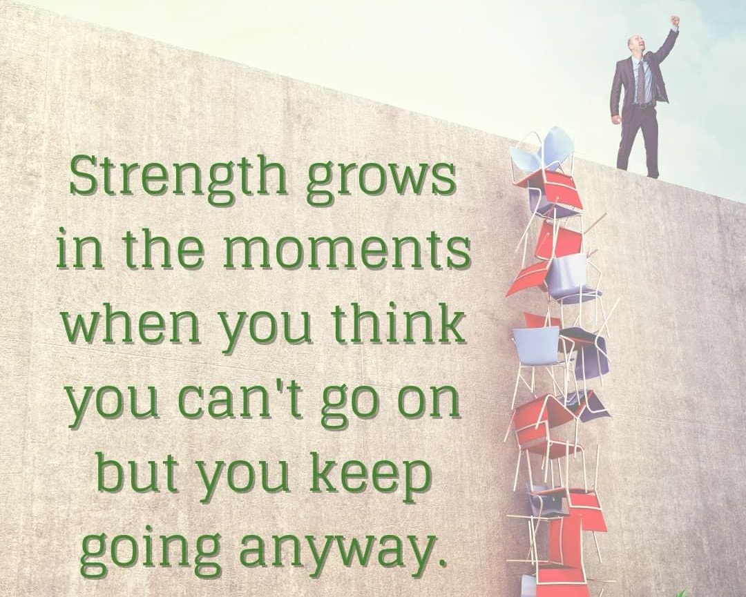 Strength grows in the moments when you think you can't go on but you keep going anyway.
