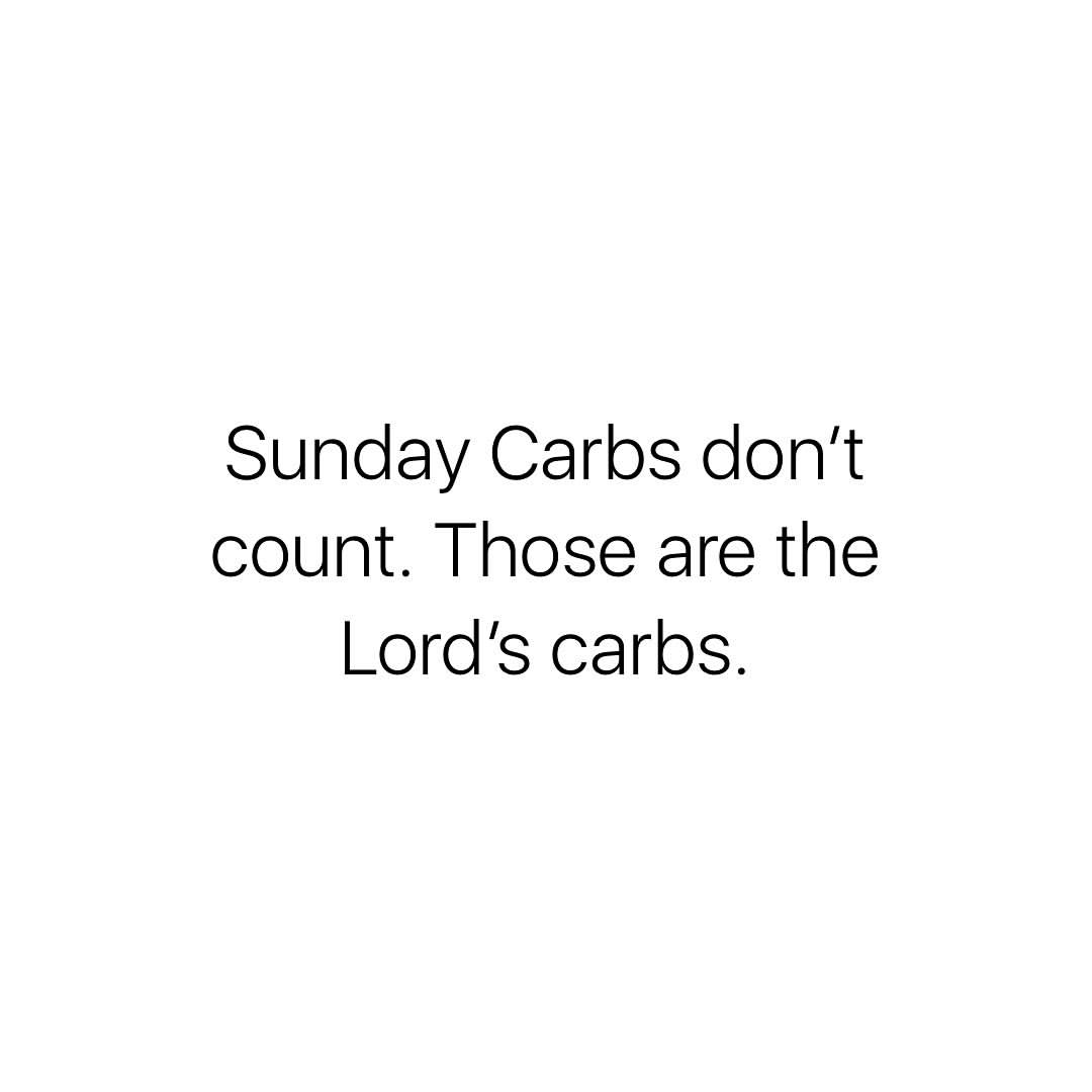 Sunday Carbs don't count. Those are the Lord's carbs.
