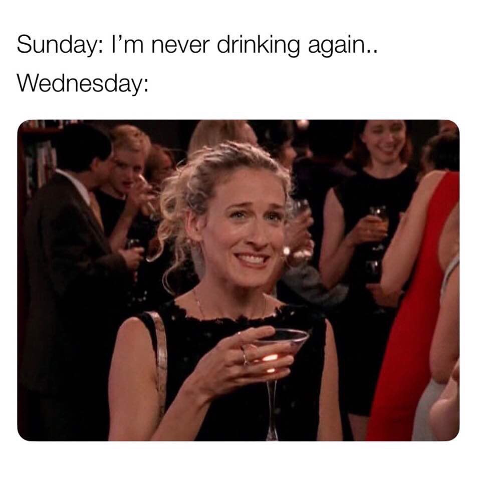 Sunday: I'm never drinking again... Wednesday: