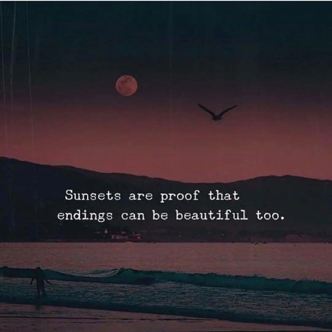 Sunsets are proof that endings can be beautiful too.