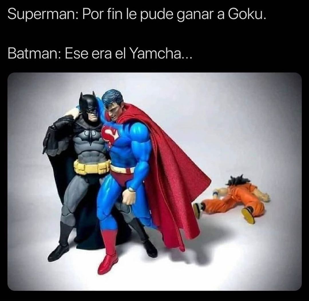 Superman: Por fin le pude ganar a Goku.  Batman: Ese era el Yamcha..