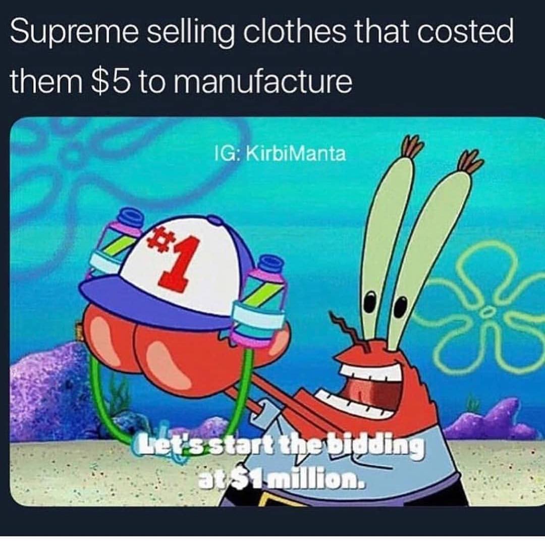Supreme selling clothes that costed them $5 to manufacture. Let's start the bidding at $1 million.