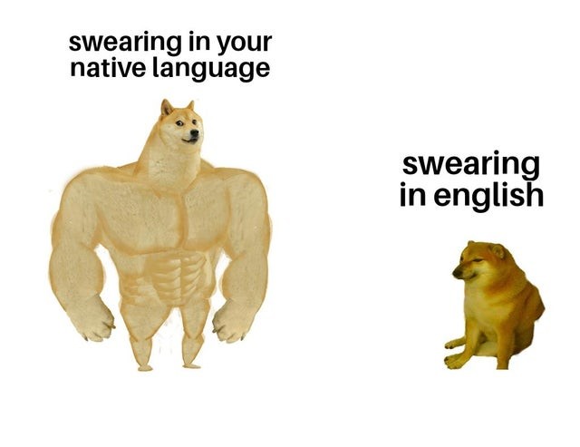 Swearing in your native language. Swearing in English.