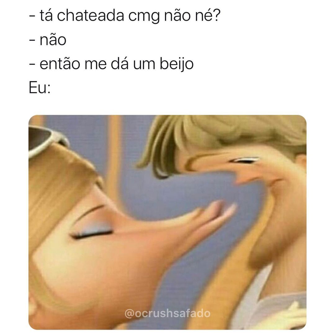 Tá Chateada Cmg Não Né Não Então Me Dá Um Beijo Eu Memes 0612