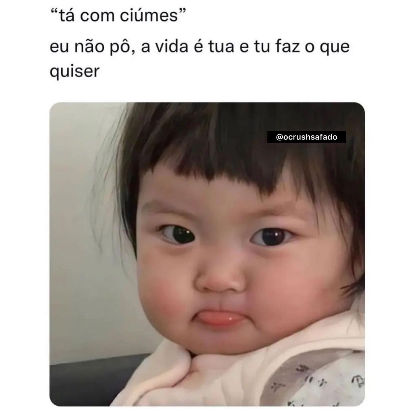 Tá Com Ciúmes Eu Não Pô A Vida é Tua E Tu Faz O Que Quiser Memes 