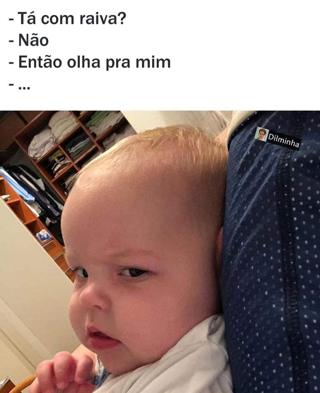 Tá com raiva? Não. Então olha pra mim.