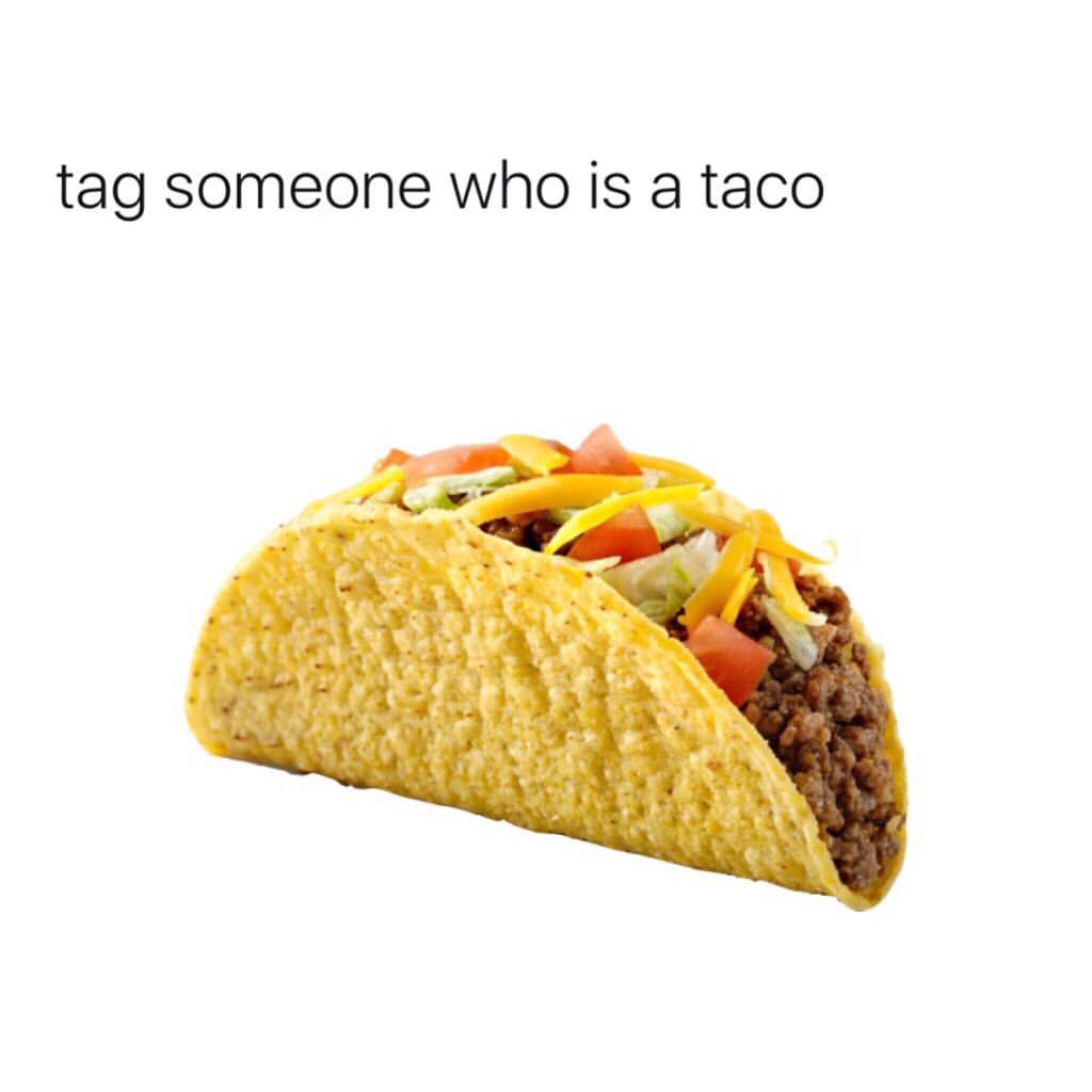 Tag someone who is a taco.