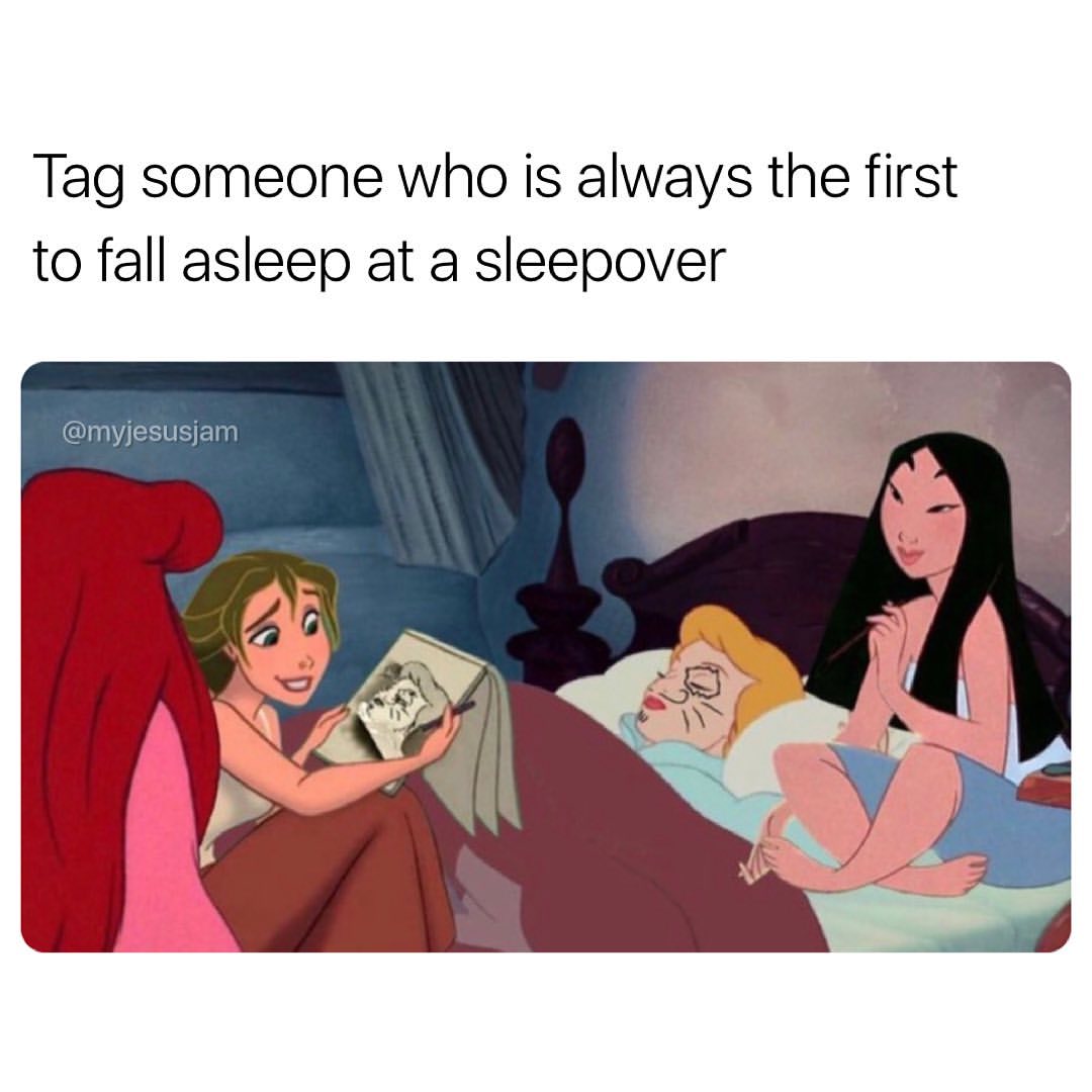 Tag someone who is always the first to fall asleep at a sleepover.