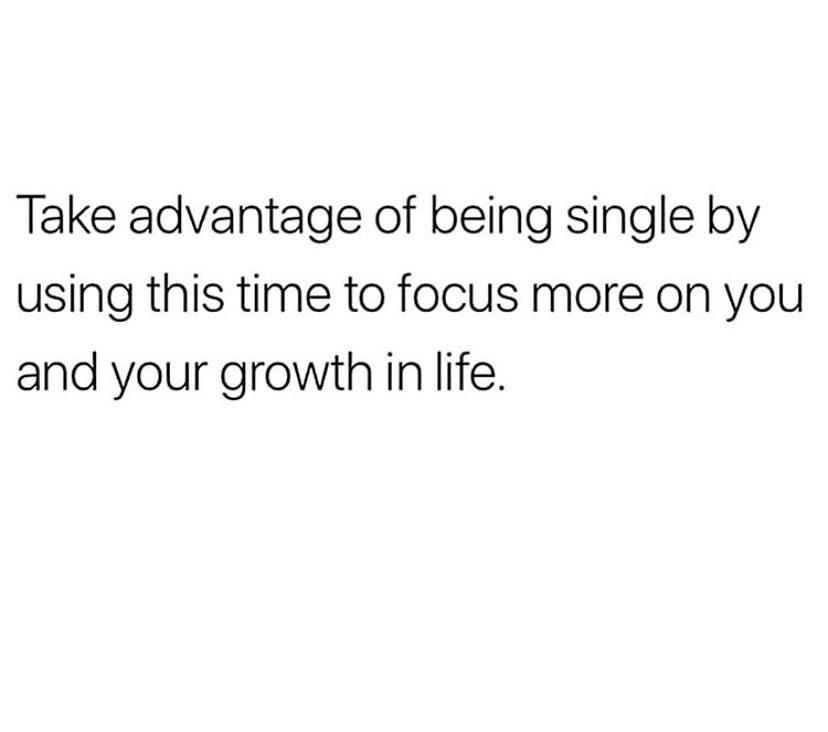 Take advantage of being single by using this time to focus more on you and your growth in life.