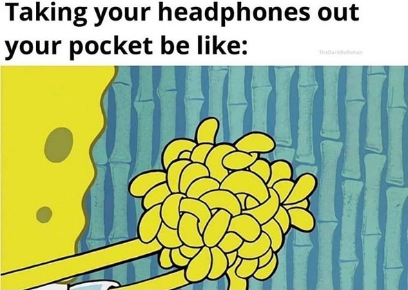 Taking your headphones out your pocket be like: