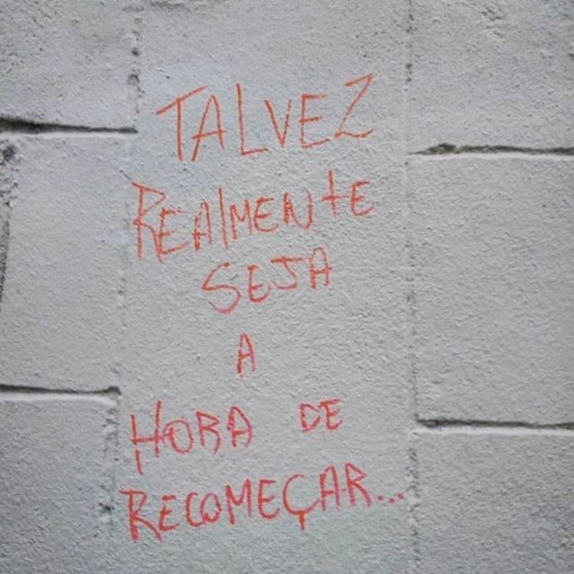 Tal vez realmente seja a hora de recomeçar.