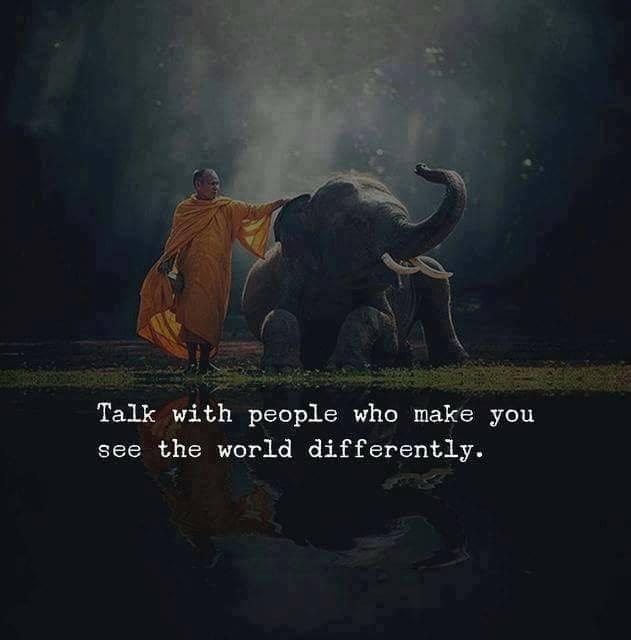 Talk with people who make you see the world differently.