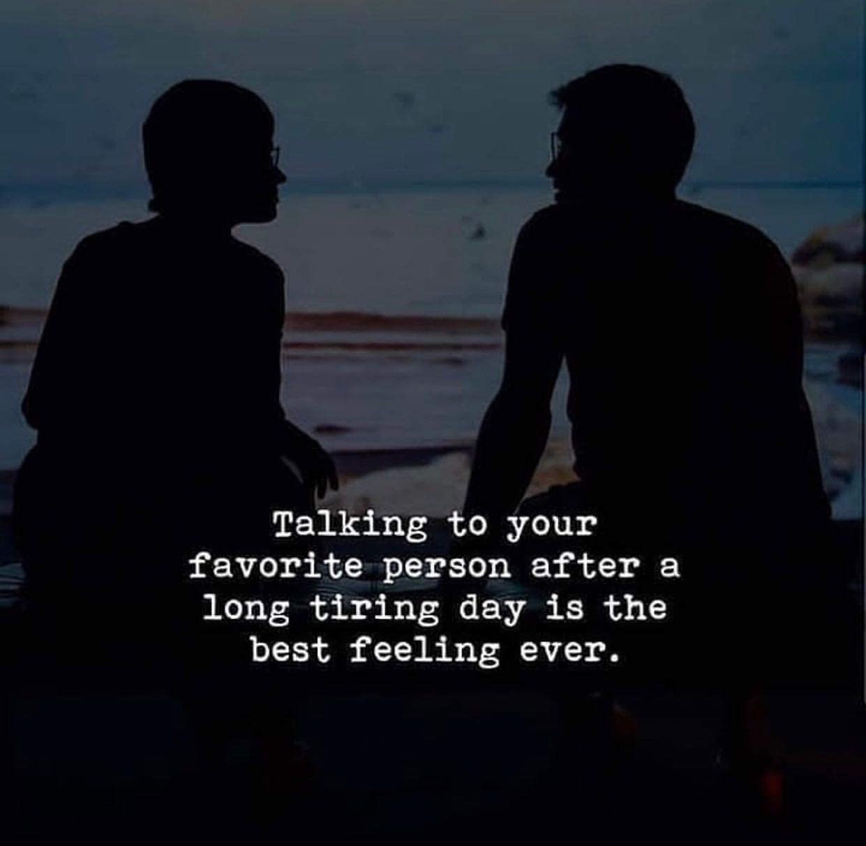 Talking to your favorite person after a long tiring day is the best feeling ever.