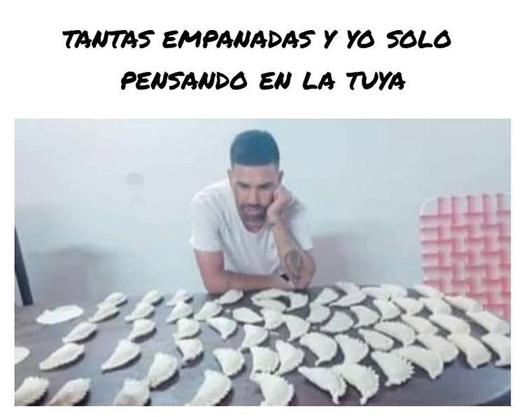 Tantas empanadas y yo solo pensando en la tuya.