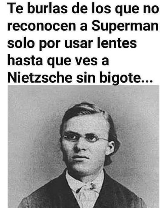 Te burlas de los que no reconocen a Superman solo por usar lentes hasta que ves a Nietzsche sin bigote...
