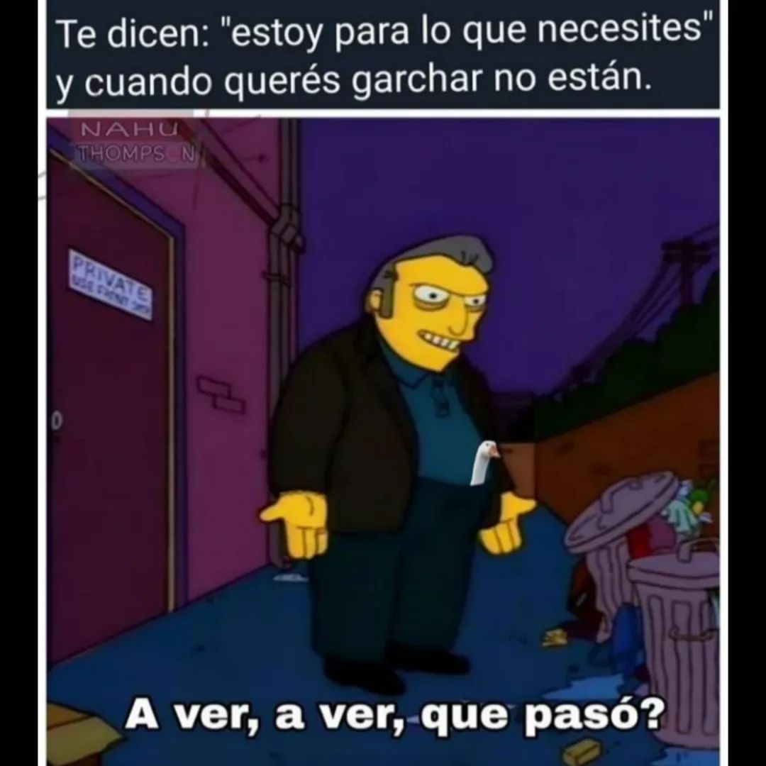 Te dicen: "estoy para lo que necesites" y cuando querés garchar no están.  A ver, a ver, que pasó?