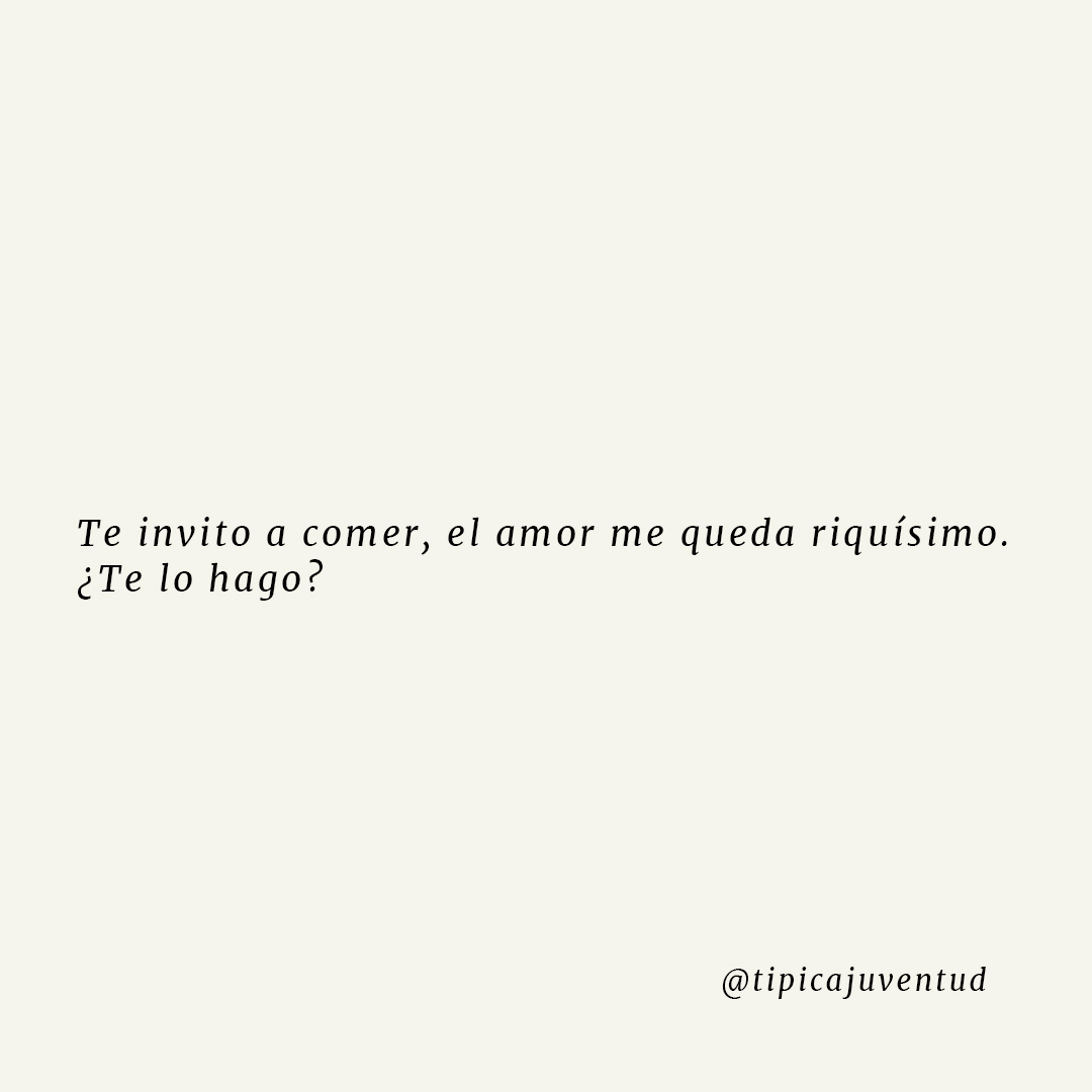 Te invito a comer, el amor me queda riquísimo. ¿Te lo hago?