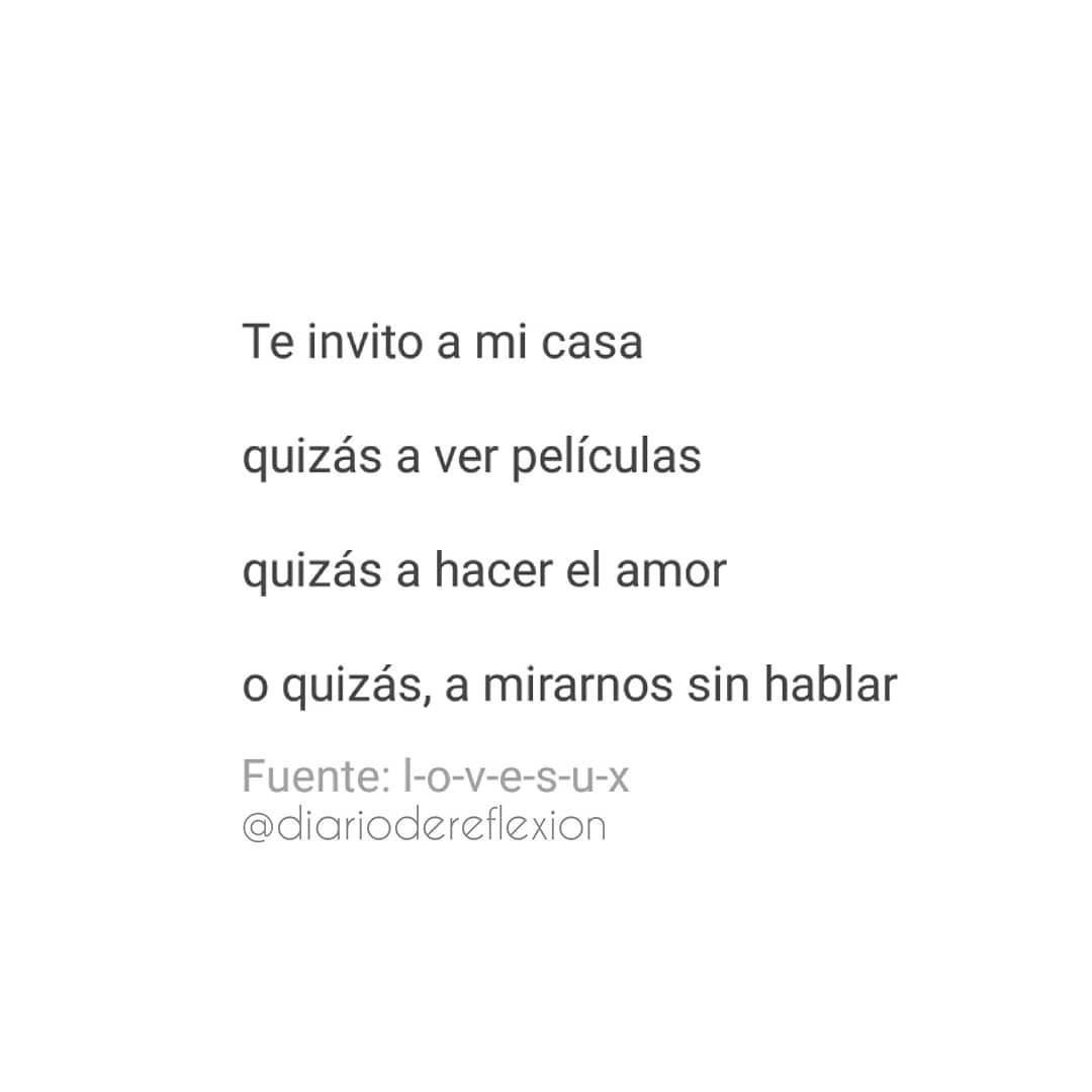 Te invito a mi casa quizás a ver películas quizás a hacer el amor o quizás, a mirarnos sin hablar.