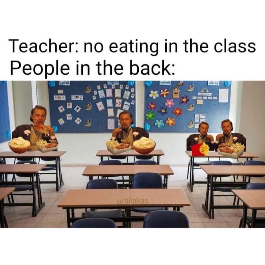 Teacher: no eating in the class People in the back: