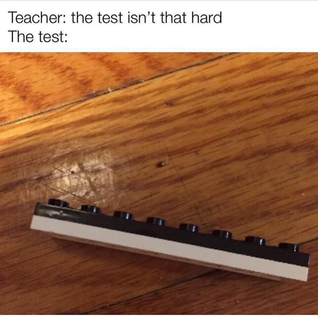Teacher: Test isn't that hard he test: The test: