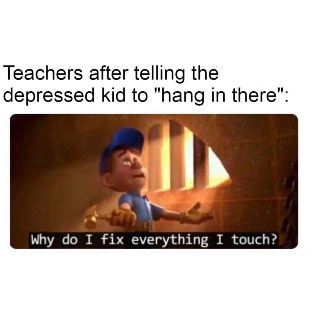 teachers-after-telling-the-depressed-kid-to-hang-in-there-why-do-i