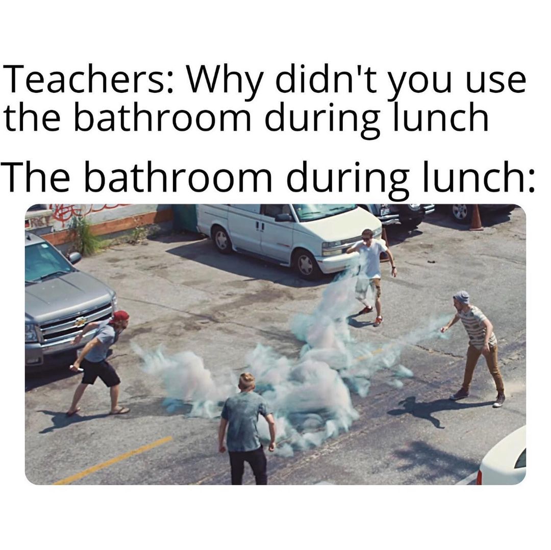 Teachers: Why didn't you use the bathroom during lunch.  The bathroom during lunch: