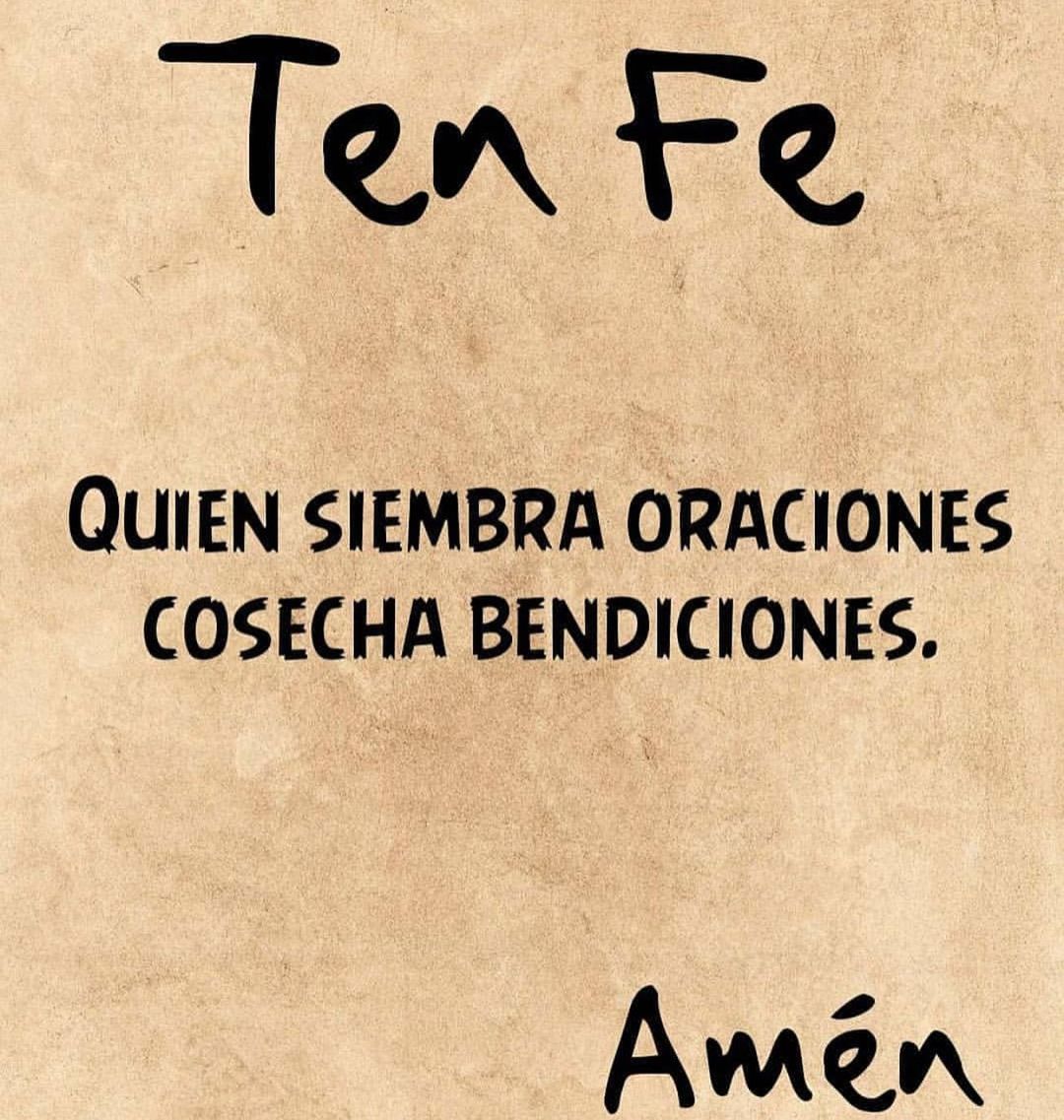 Ten fe. Quien siembra oraciones cosecha bendiciones. Amén. - Frases