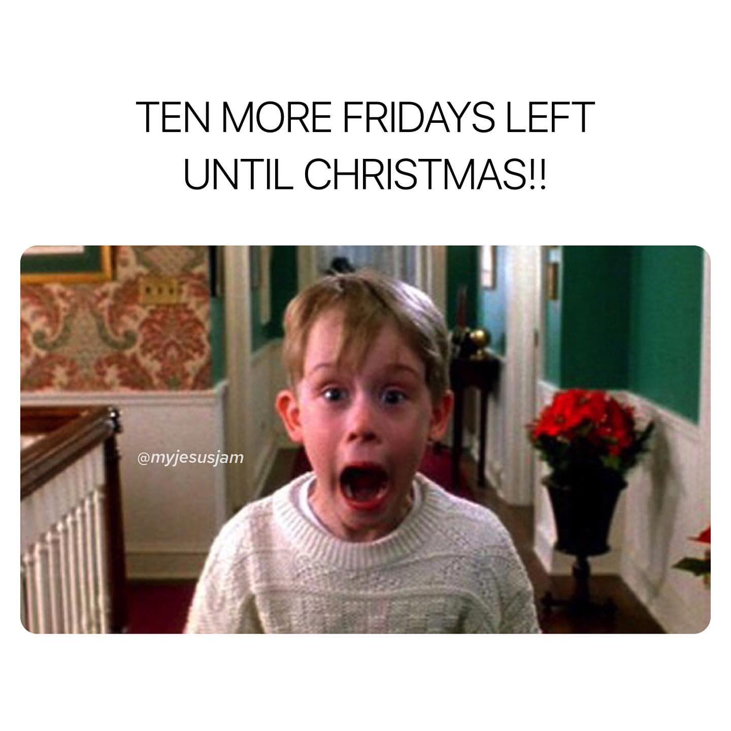 Ten more Fridays left until Christmas!!