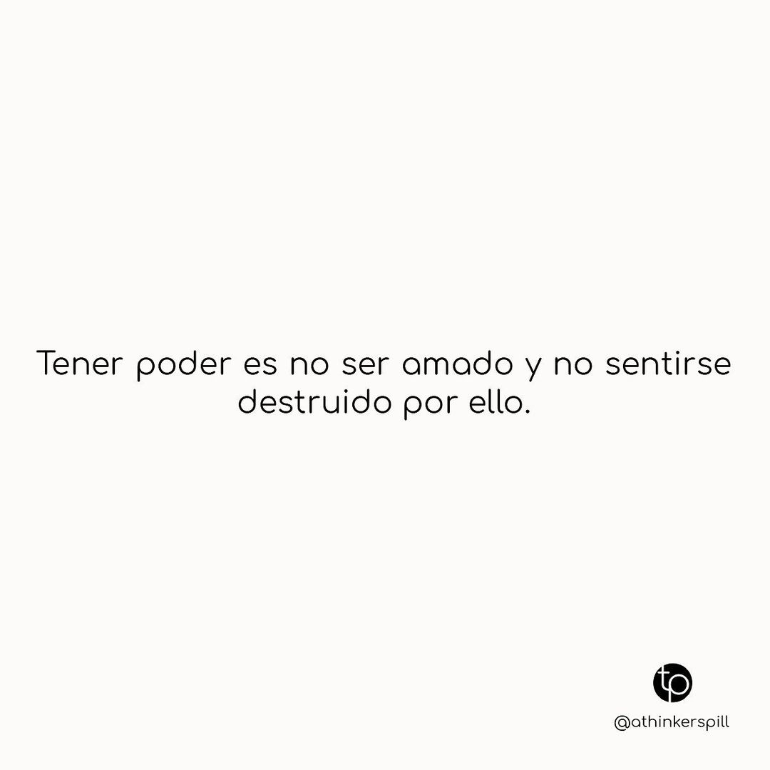 Tener poder es no ser amado y no sentirse destruido por ello.