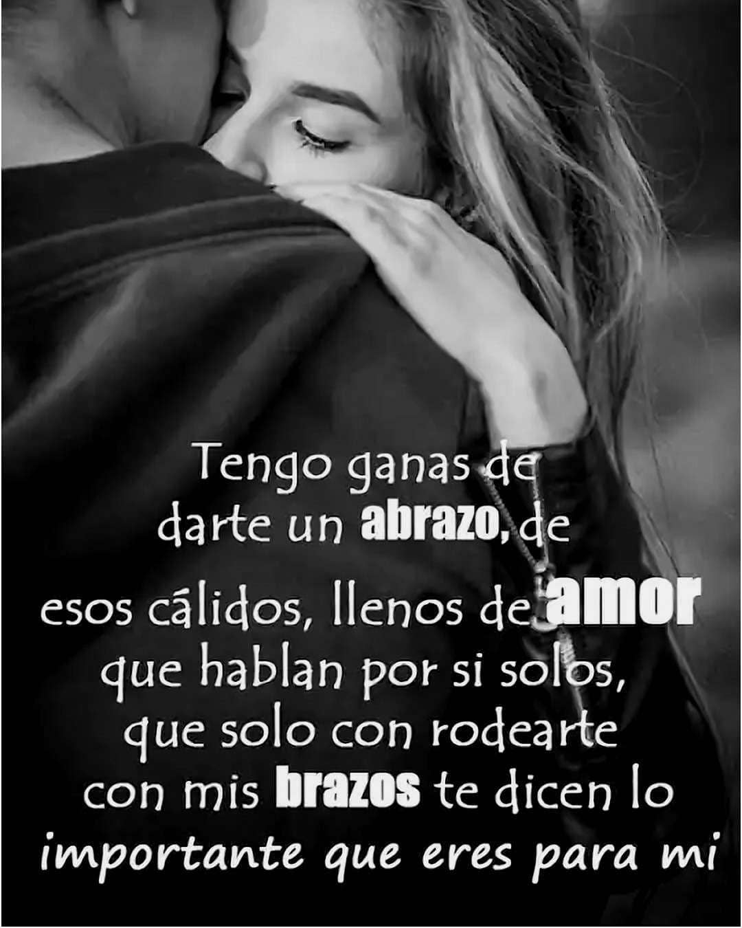 Tengo ganas darte un abrazo, de esos cálidos, llenos de amor que hablan por si solos, que solo con rodearte con mis brazos te dicen lo importante que eres para mi.