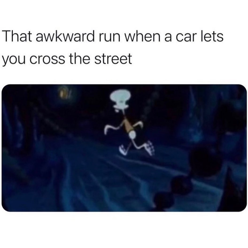 That awkward run when a car lets you cross the street.