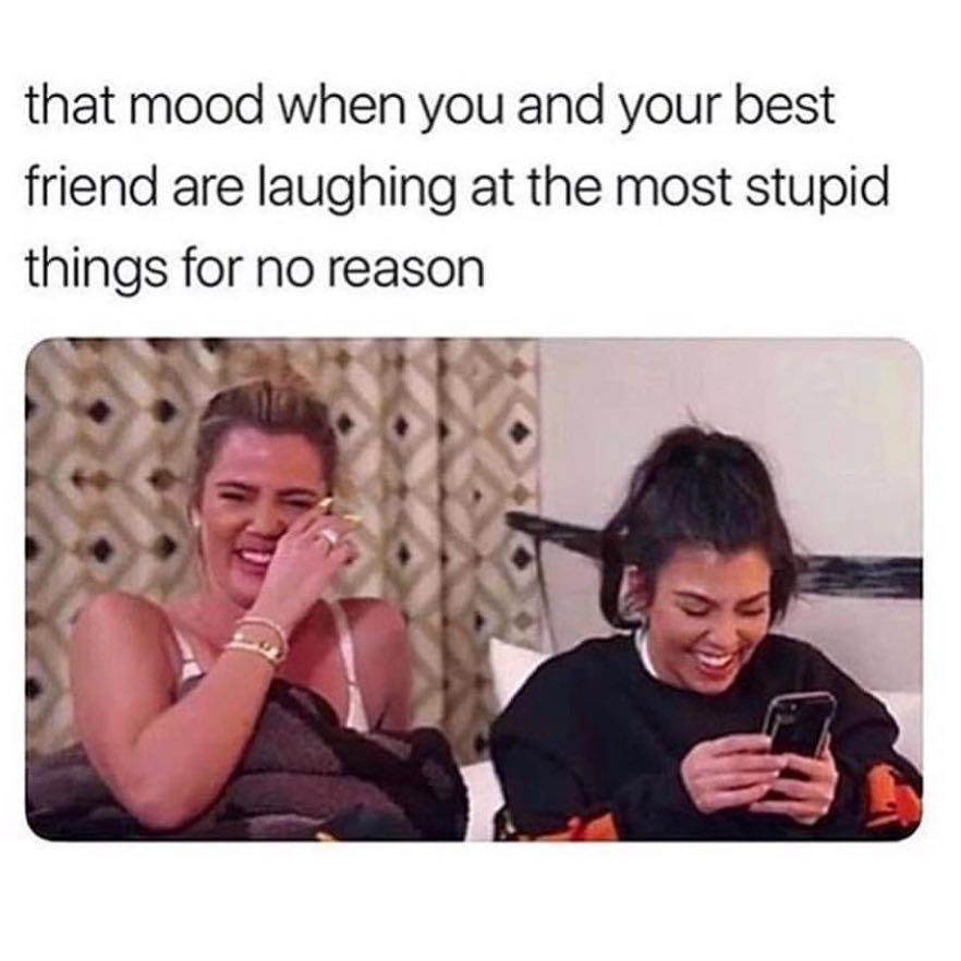 That mood when you and your best friend are laughing at the most stupid things for no reason.