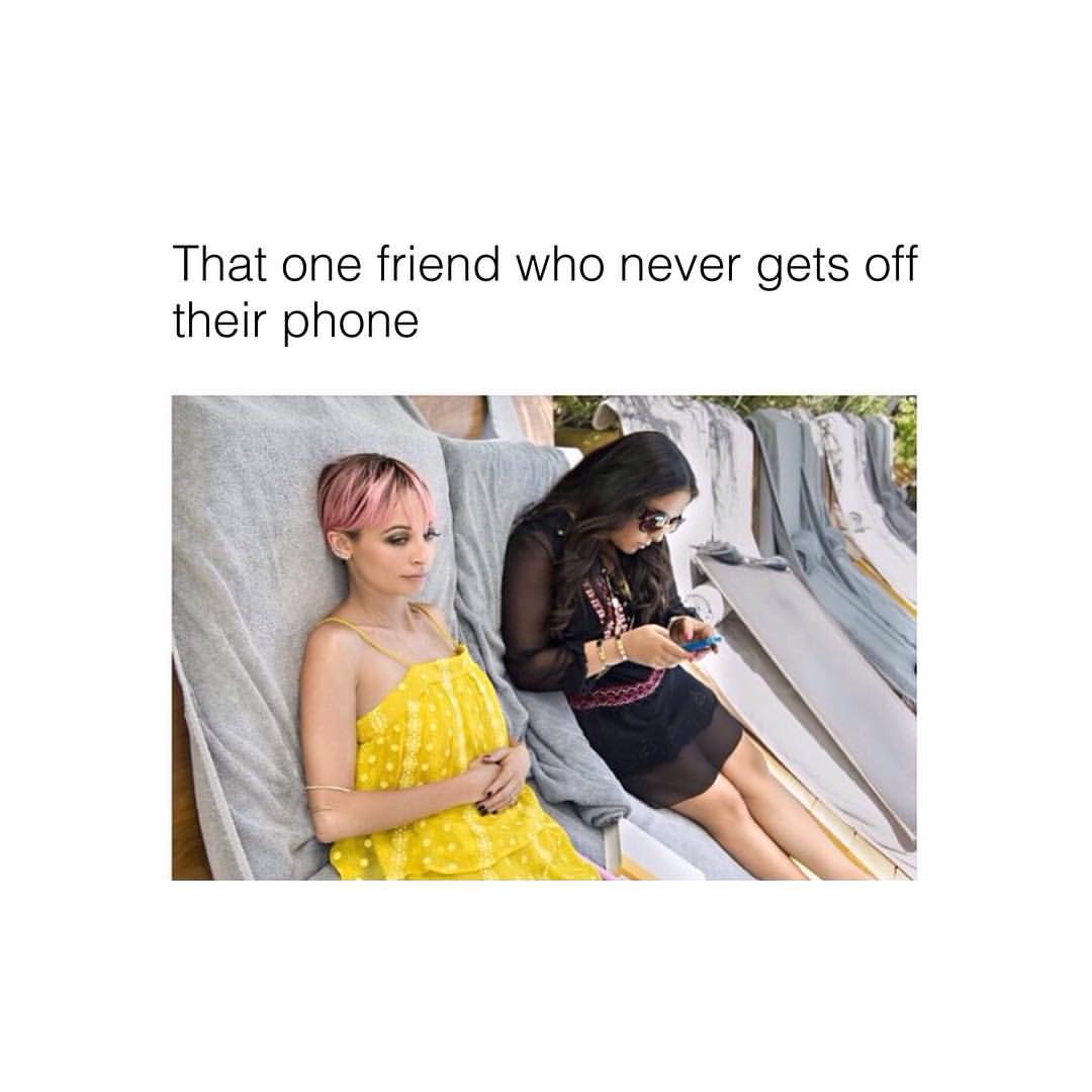 That one friend who never gets off their phone.