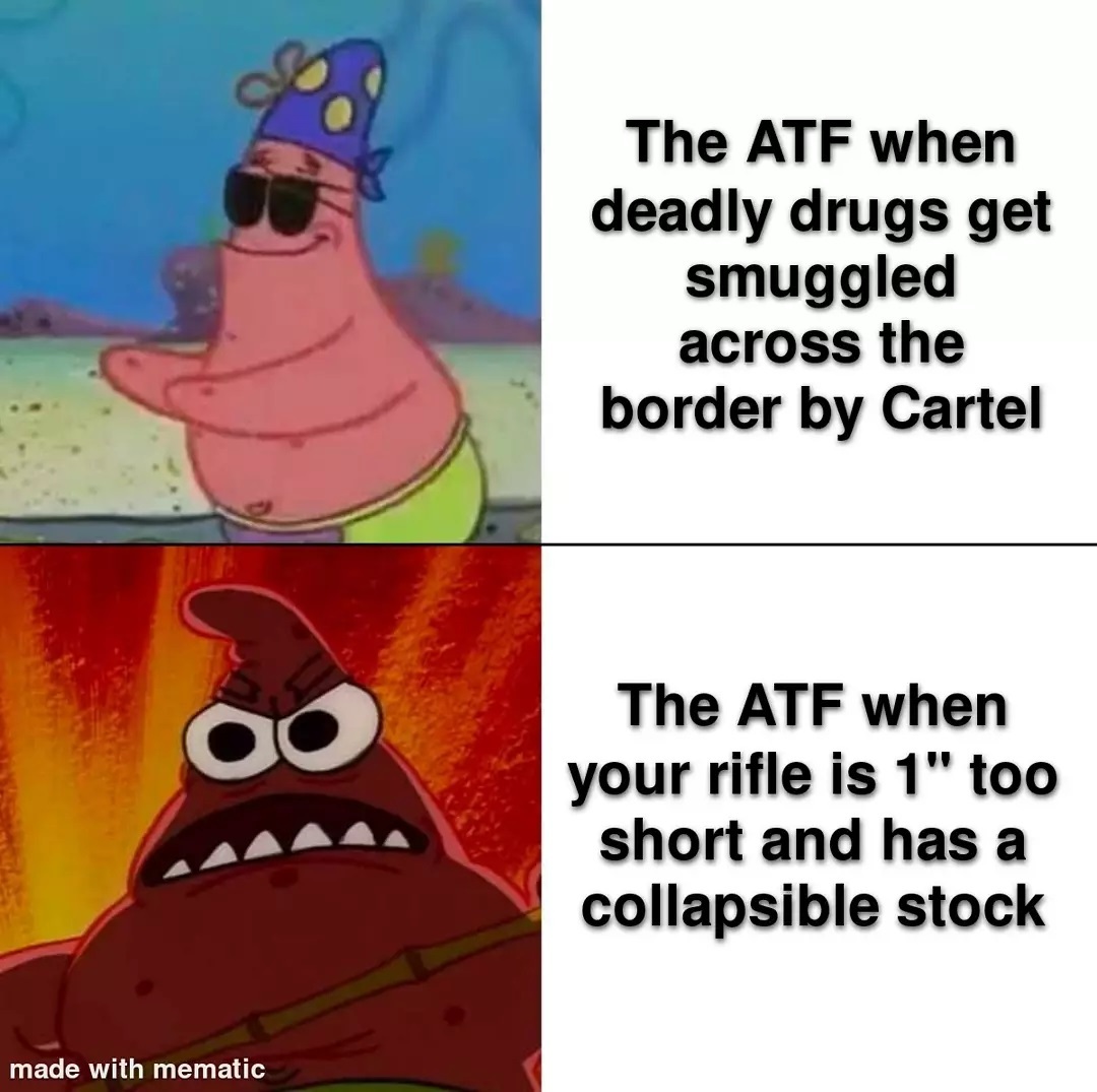 The ATF when deadly drugs get smuggled across the border by Cartel. The ATF when your rifle is 1" too short and has a collapsible stock.